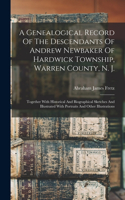 Genealogical Record Of The Descendants Of Andrew Newbaker Of Hardwick Township, Warren County, N. J.