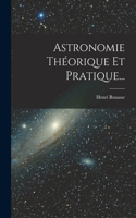Astronomie Théorique Et Pratique...