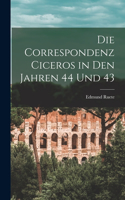 Die Correspondenz Ciceros in den Jahren 44 und 43