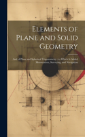 Elements of Plane and Solid Geometry: And of Plane and Spherical Trigonometry; to Which Is Added Mensuration, Surveying, and Navigation