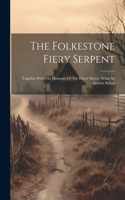 The Folkestone Fiery Serpent: Together With The Humours Of The Dover Mayor, Being An Ancient Ballad