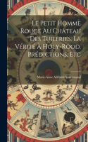 Petit Homme Rouge Au Château Des Tuileries. La Vérité À Holy-Rood. Prédictions, Etc