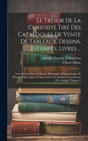 Trésor De La Curiosité Tiré Des Catalogues De Vente De Tableaux, Dessins, Estampes, Livres ...