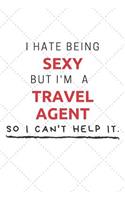 I Hate Being Sexy But I'm A Travel Agent So I Can't Help It: Funny Travel Agent Quote Journal / Notebook / Planner / Job / Co-Worker Gift with 110 Blank Lined Pages (6 x 9 inches in size)
