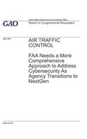 Air Traffic Control: FAA Needs a More Comprehensive Approach to Address Cybersecurity As Agency Transitions to NextGen