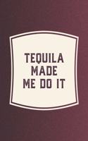 Tequila Made Me Do It: Funny Sayings on the cover Journal 104 Lined Pages for Writing and Drawing, Everyday Humorous, 365 days to more Humor & Happiness Year Long Journal 