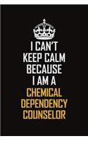 I Can't Keep Calm Because I Am A Chemical Dependency Counselor: Motivational Career Pride Quote 6x9 Blank Lined Job Inspirational Notebook Journal