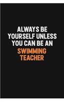 Always Be Yourself Unless You Can Be A Swimming Teacher