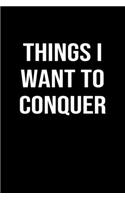 Things I Want To Conquer