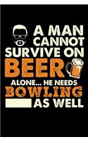 A Man Cannot Survive On Beer Alone He Needs Bowling As Well