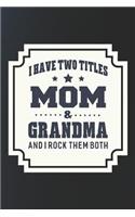 I Have Two Titles Mom & Grandma I Rock Them Both: Family Grandma Women Mom Memory Journal Blank Lined Note Book Mother's Day Holiday Gift