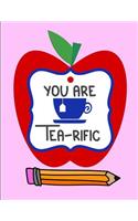 You Are Tea-rific: Notebook Journal Gift for Teachers, Professors, Tutors, Coaches and Instructors