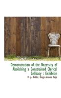 Demonstration of the Necessity of Abolishing a Constrained Clerical Celibacy: Exhibitin