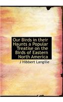 Our Birds in Their Haunts a Popular Treatise on the Birds of Eastern North America