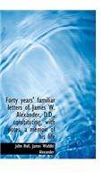 Forty Years' Familiar Letters of James W. Alexander, D.D., Constituting, with Notes, a Memoir of His