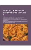 Century of American Savings Banks (Volume 1); Pub. Under the Auspices of the Savings Banks Association of the State of New York in Commemoration of the Centenary of Savings Banks in America