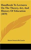 Handbook to Lectures on the Theory, Art, and History of Education (1879)