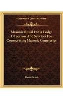 Masonic Ritual for a Lodge of Sorrow and Services for Consecrating Masonic Cemeteries