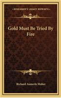 Gold Must Be Tried by Fire