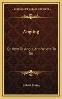 Angling: Or How to Angle and Where to Go