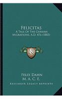 Felicitas: A Tale Of The German Migrations, A.D. 476 (1883)(English)