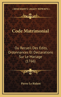 Code Matrimonial: Ou Recueil Des Edits, Ordonnances Et Declarations Sur Le Mariage (1766)