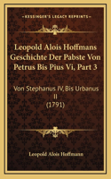 Leopold Alois Hoffmans Geschichte Der Pabste Von Petrus Bis Pius Vi, Part 3: Von Stephanus IV, Bis Urbanus II (1791)