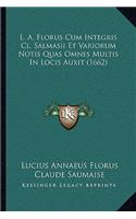 L. A. Florus Cum Integris Cl. Salmasii Et Variorum Notis Quas Omnes Multis In Locis Auxit (1662)