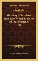 Abbey Of St. Albans From 1300 To The Dissolution Of The Monasteries (1911)