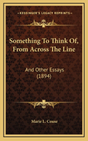 Something To Think Of, From Across The Line: And Other Essays (1894)