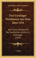Drei Uerdinger Weisthumer Aus Dem Jahre 1454: Nach Einer Handschrift Des Stadtischen Archivs Zu Uerdingen (1854)