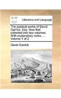 The poetical works of David Garrick, Esq. Now first collected into two volumes. With explanatory notes. ... Volume 1 of 2: (English)