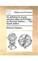 An address to young persons after confirmation, by Richard Watson, ... The fourth edition.
