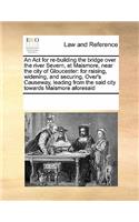 An Act for re-building the bridge over the river Severn, at Maismore, near the city of Gloucester