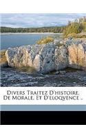 Divers Traitez d'Histoire, de Morale, Et d'Eloqvence ..