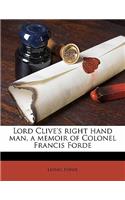 Lord Clive's Right Hand Man, a Memoir of Colonel Francis Forde