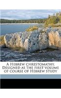 A Hebrew Chrestomathy. Designed as the First Volume of Course of Hebrew Study