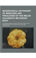 Biographical Dictionary of Ministers and Preachers of the Welsh Calvinistic Methodist Body; Or Presbyterians of Wales; From the Start of the Denominat