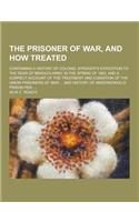 The Prisoner of War, and How Treated; Containing a History of Colonel Streight's Expedition to the Rear of Bragg's Army, in the Spring of 1863, and a
