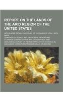 Report on the Lands of the Arid Region of the United States; With a More Detailed Account of the Lands of Utah: With Maps