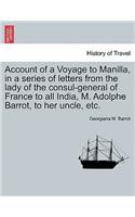 Account of a Voyage to Manilla, in a Series of Letters from the Lady of the Consul-General of France to All India, M. Adolphe Barrot, to Her Uncle, Etc.