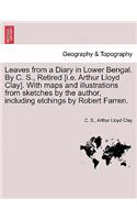 Leaves from a Diary in Lower Bengal. by C. S., Retired [I.E. Arthur Lloyd Clay]. with Maps and Illustrations from Sketches by the Author, Including Etchings by Robert Farren.