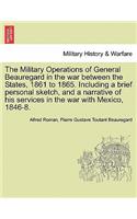 The Military Operations of General Beauregard in the war between the States, 1861 to 1865. Including a brief personal sketch, and a narrative of his services in the war with Mexico, 1846-8. VOL. I