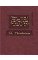 Come, Live with Me, and Be My Love;: An English Pastoral