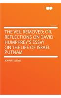 The Veil Removed; Or, Reflections on David Humphrey's Essay on the Life of Israel Putnam