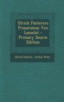 Ulrich Fueterers Prosaroman Von Lanzelot - Primary Source Edition