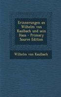 Erinnerungen an Wilhelm Von Kaulbach Und Sein Haus