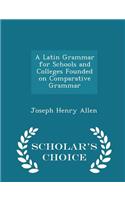 A Latin Grammar for Schools and Colleges Founded on Comparative Grammar - Scholar's Choice Edition