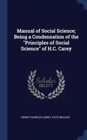 Manual of Social Science; Being a Condensation of the Principles of Social Science of H.C. Carey