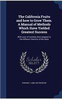 The California Fruits and how to Grow Them. A Manual of Methods Which Have Yielded Greatest Success